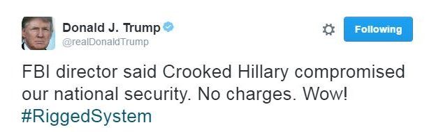 Donald Trump tweets: FBI director said Crooked Hillary compromised our national security. No charges. Wow! #RiggedSystem