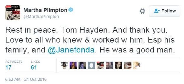 Tweet from @MarthaPlimpton: Rest in peace, Tom Hayden. And thank you. Love to all who knew and worked with him. Especially his family, and Jane Fonda. He was a good man.