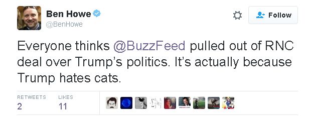 Ben Howe tweets: Everyone thinks BuzzFeed pulled out of RNC deal over Trump politics. It's actually because Trump hates cats