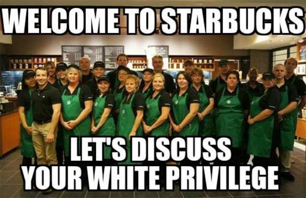 Meme: Welcome to Starbucks, Let's discuss your white privilege