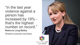 Rebecca Long-Bailey, the shadow business secretary, said on the BBC's Question Time programme: "In the last year violence against a person has increased by 19% - that's the highest number on record."