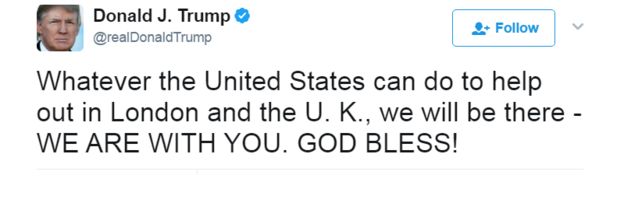 Whatever the United States can do to help out in London and the UK, we will be there - WE ARE WITH YOU. GOD BLESS!