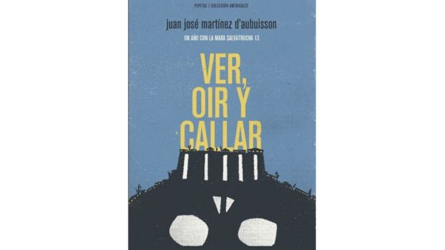 Portada del libro 'Ver, oír y callar. Un año con la Mara Salvatrucha', de Juan Martínez d'Aubuisson.