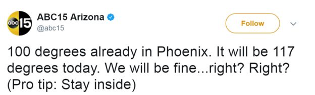 Tweet from @ABC15: 100 degrees already in Phoenix. It will be 117 degrees today. We will be fine...right? Right? (Pro tip: Stay inside)