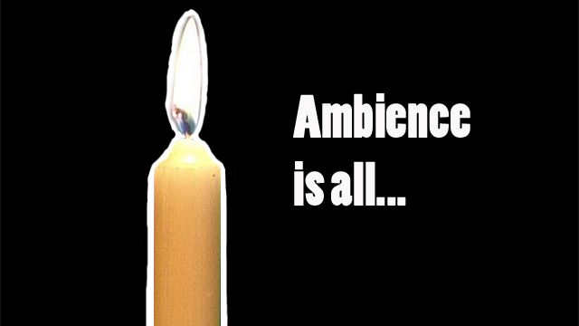 Ambience is all...